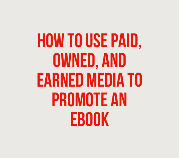 how to use paid earned and owned media to promote an ebook