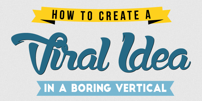 How To Create a Viral Idea in a Boring Vertical